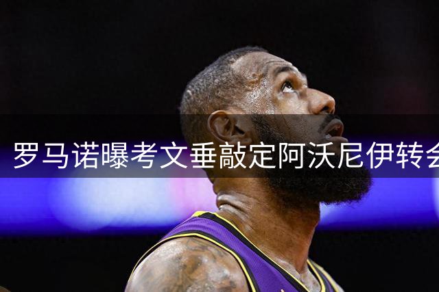 罗马诺曝考文垂敲定阿沃尼伊转会 尼日利亚前锋将接受体检