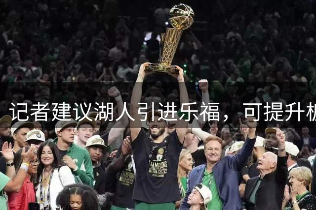 记者建议湖人引进乐福，可提升板凳深度